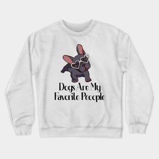 dogs are my favorite people french bulldogs Crewneck Sweatshirt